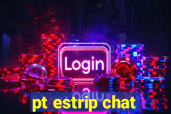 pt estrip chat