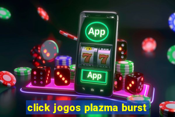 click jogos plazma burst