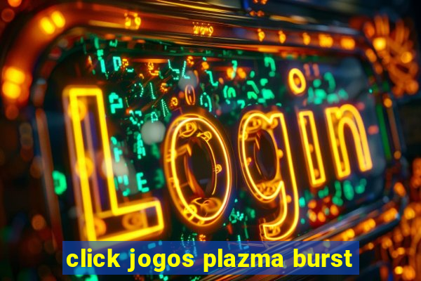 click jogos plazma burst