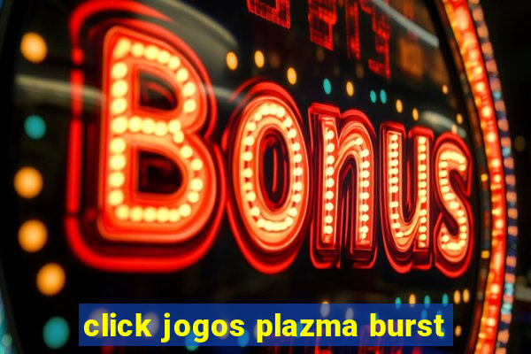 click jogos plazma burst