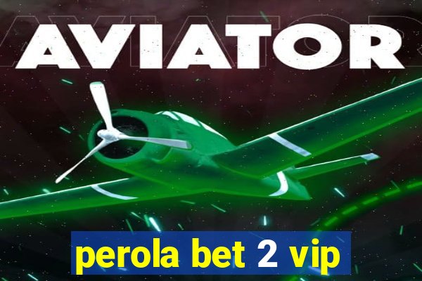 perola bet 2 vip