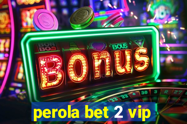 perola bet 2 vip