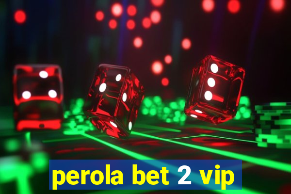 perola bet 2 vip