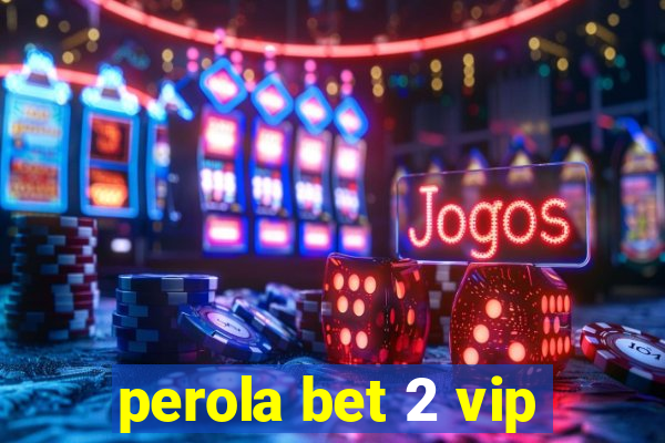 perola bet 2 vip