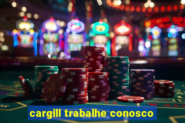 cargill trabalhe conosco