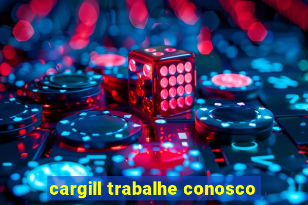 cargill trabalhe conosco