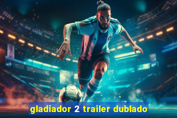 gladiador 2 trailer dublado