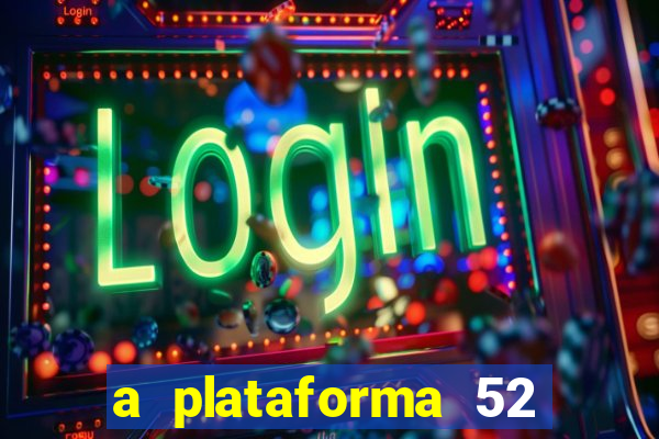 a plataforma 52 bet é confiável