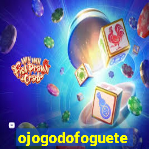 ojogodofoguete