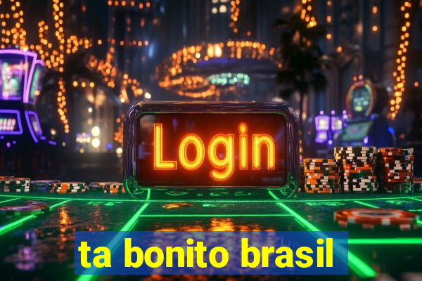 ta bonito brasil