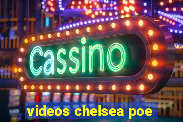 videos chelsea poe