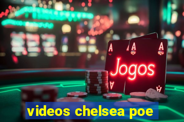 videos chelsea poe