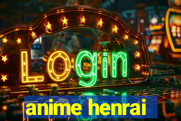 anime henrai