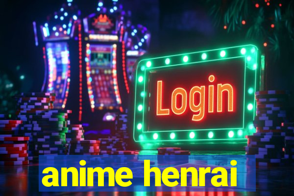 anime henrai