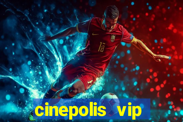 cinepolis vip parque shopping