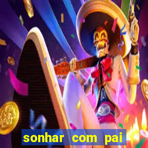 sonhar com pai falecido jogo do bicho