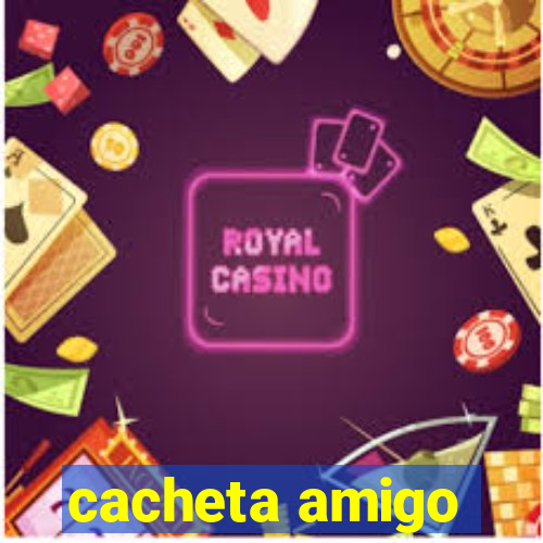 cacheta amigo