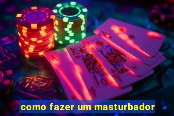 como fazer um masturbador