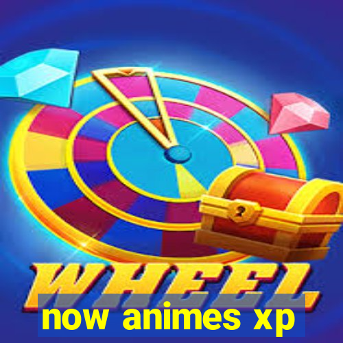 now animes xp