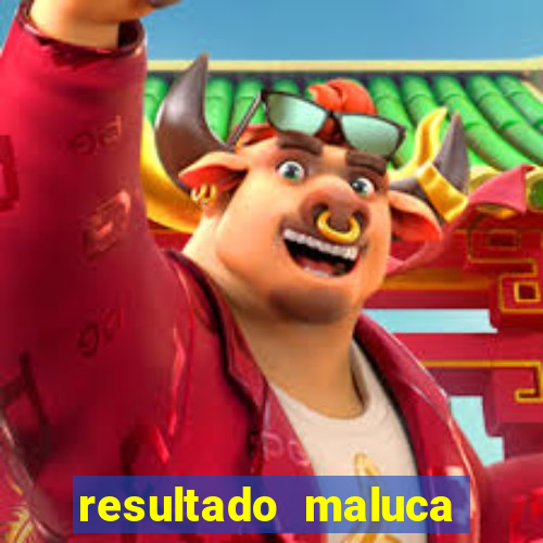 resultado maluca bahia de hoje