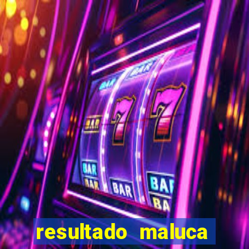 resultado maluca bahia de hoje