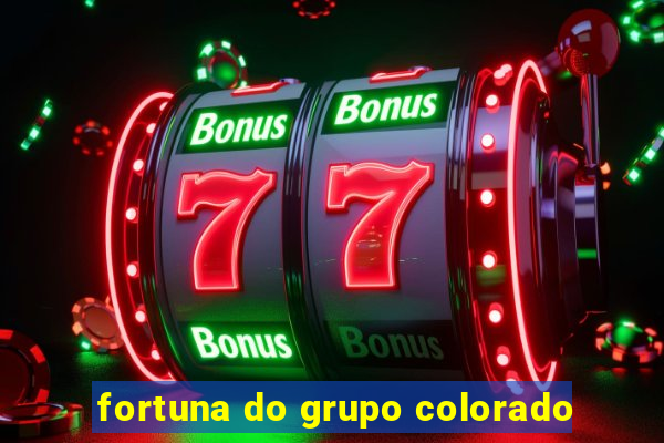 fortuna do grupo colorado