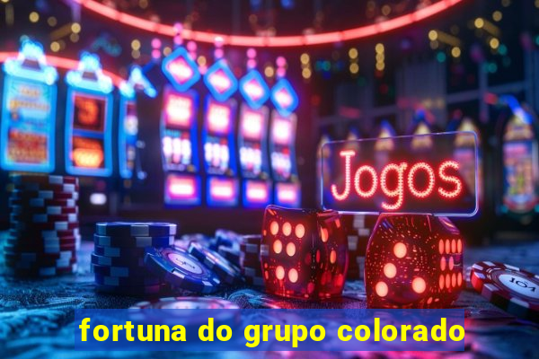 fortuna do grupo colorado