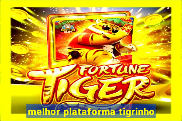 melhor plataforma tigrinho