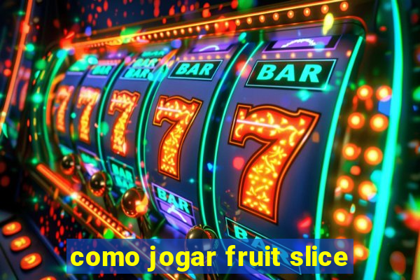 como jogar fruit slice