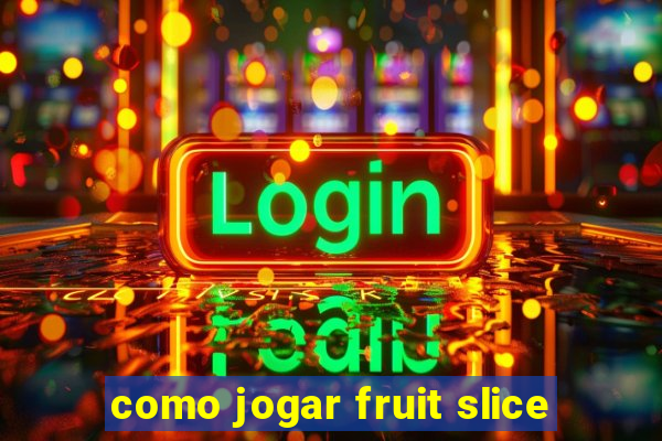 como jogar fruit slice