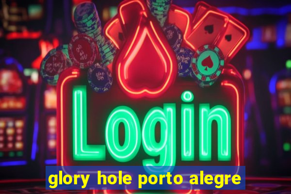 glory hole porto alegre