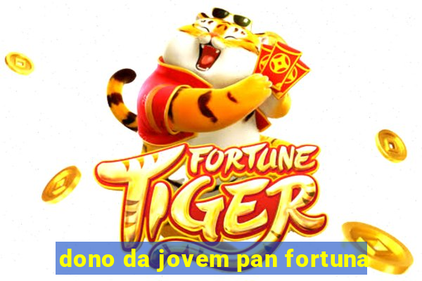 dono da jovem pan fortuna