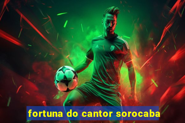 fortuna do cantor sorocaba