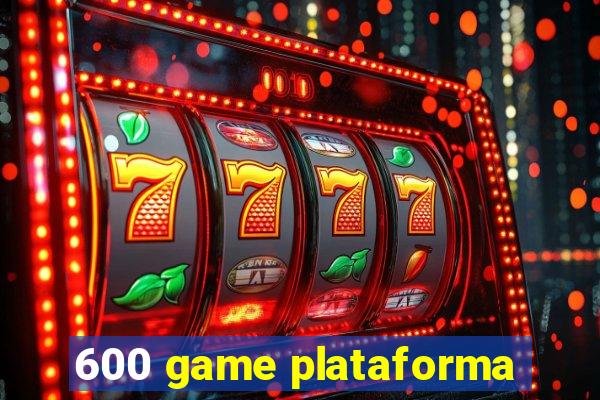 600 game plataforma