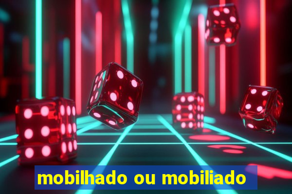 mobilhado ou mobiliado