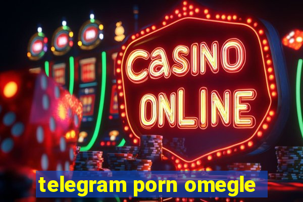 telegram porn omegle