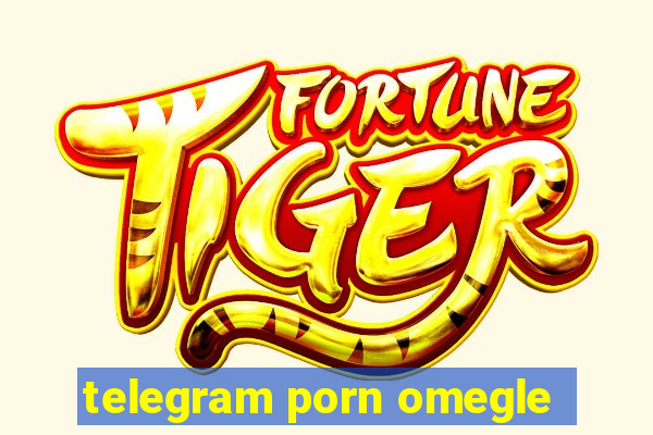 telegram porn omegle