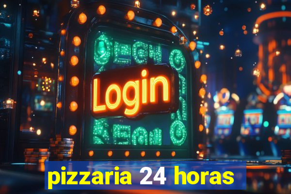 pizzaria 24 horas