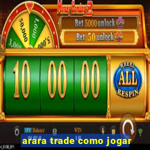 arara trade como jogar