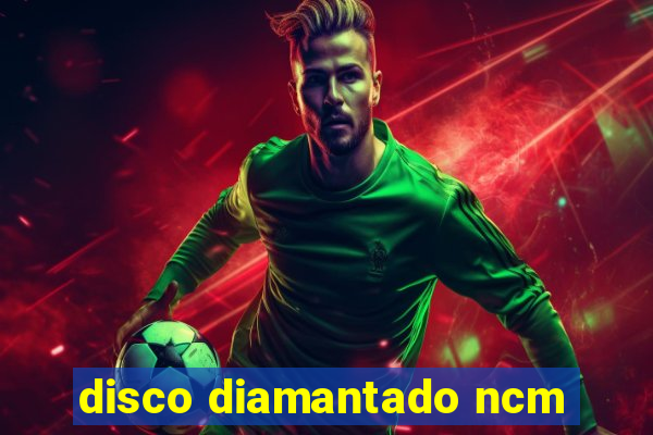 disco diamantado ncm