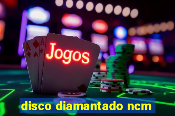 disco diamantado ncm