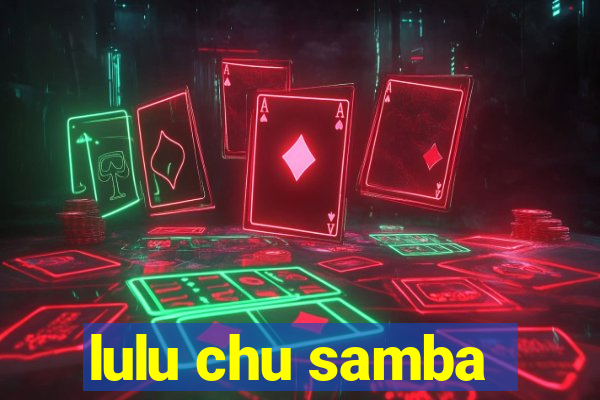 lulu chu samba