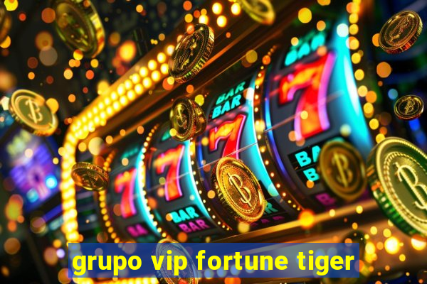 grupo vip fortune tiger