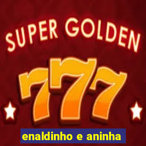 enaldinho e aninha