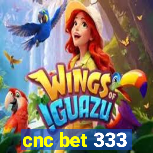 cnc bet 333