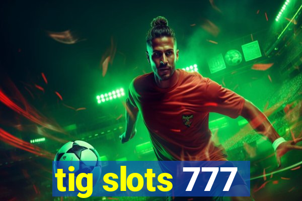 tig slots 777