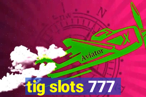 tig slots 777