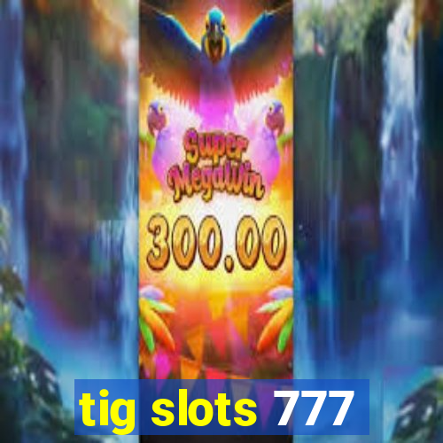 tig slots 777