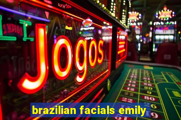 brazilian facials emily