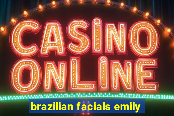 brazilian facials emily